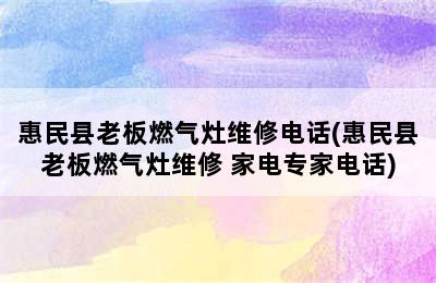 惠民县老板燃气灶维修电话(惠民县老板燃气灶维修 家电专家电话)